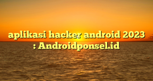 aplikasi hacker android 2023  : Androidponsel.id
